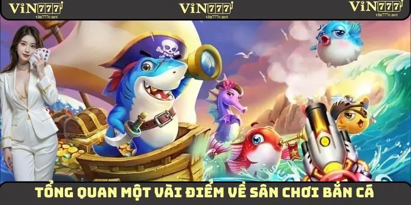 Một vài thông tin tổng quan về sân chơi đổi thưởng bắn cá