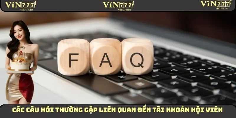 Các câu hỏi thường gặp liên quan đến tài khoản hội viên