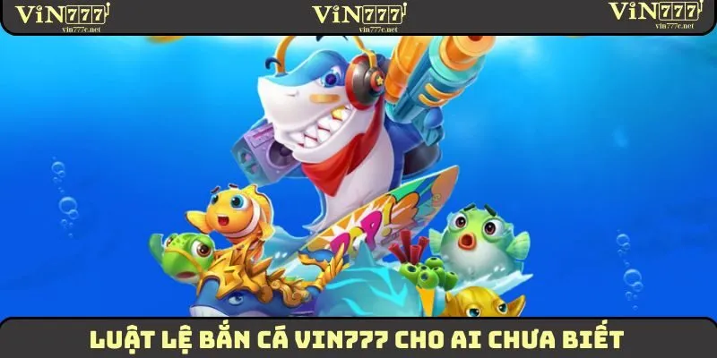 Luật lệ bắn cá VIN777 cho ai chưa biết