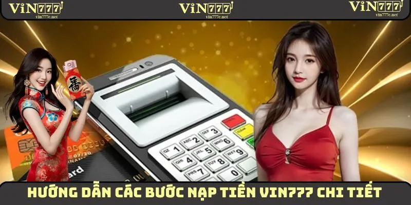 Hướng dẫn tân thủ các bước nạp tiền VIN777 chi tiết cho tân thủ