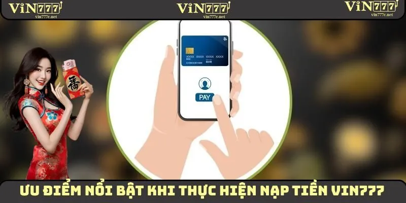 Những ưu điểm vô cùng nổi bật khi thực hiện nạp tiền VIN777