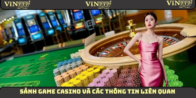 Sảnh game Casino và các thông tin liên quan