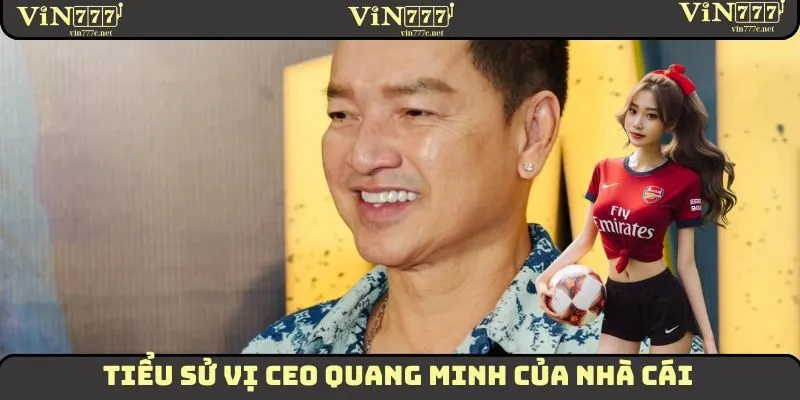 Tiểu sử vị CEO Quang Minh của nhà cái